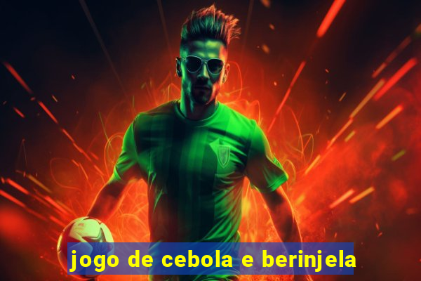 jogo de cebola e berinjela